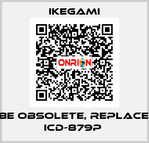 ICD-48E obsolete, replacement ICD-879P  Ikegami
