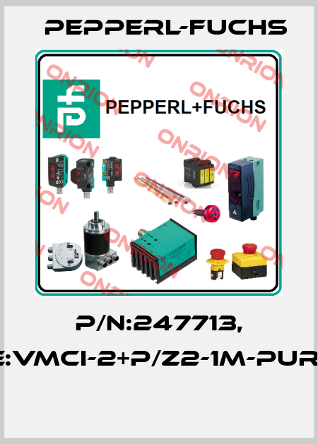 P/N:247713, Type:VMCI-2+P/Z2-1M-PUR-V1-G  Pepperl-Fuchs