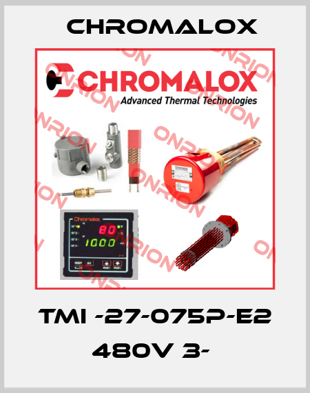TMI -27-075P-E2 480V 3-  Chromalox