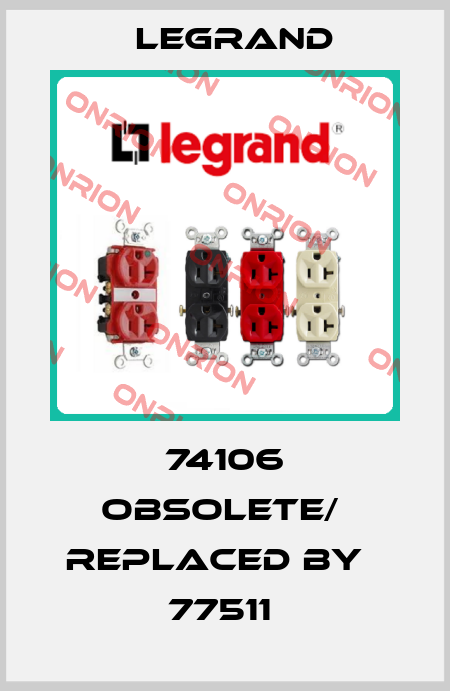 74106 obsolete/  replaced by   77511  Legrand