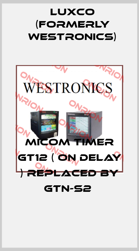 MICOM TIMER GT12 ( ON DELAY ) REPLACED BY GTN-S2  Luxco (formerly Westronics)